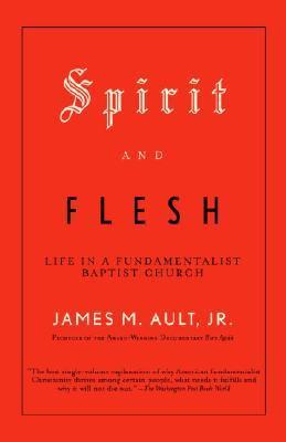 Cover of Spirit and Flesh - Life in a Fundamentalist Baptist Church
